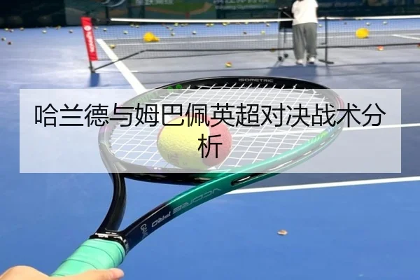 哈兰德与姆巴佩英超对决战术分析